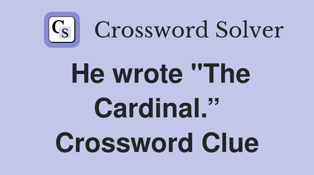 He wrote "The Cardinal.” Crossword Clue