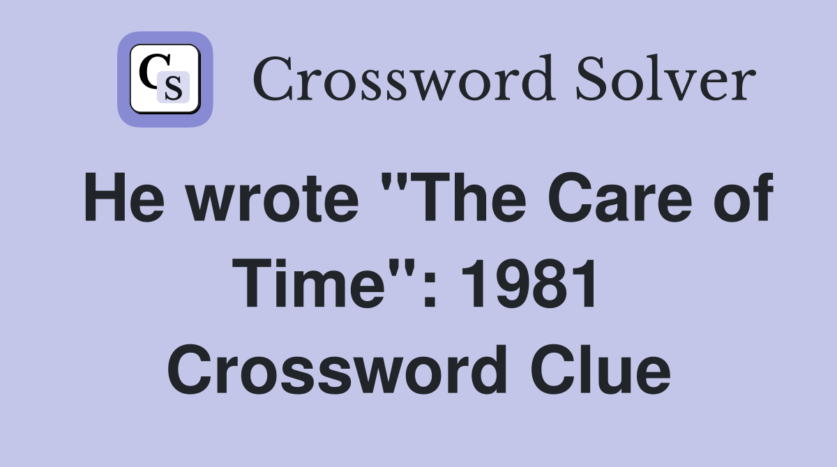 He wrote "The Care of Time": 1981 Crossword Clue
