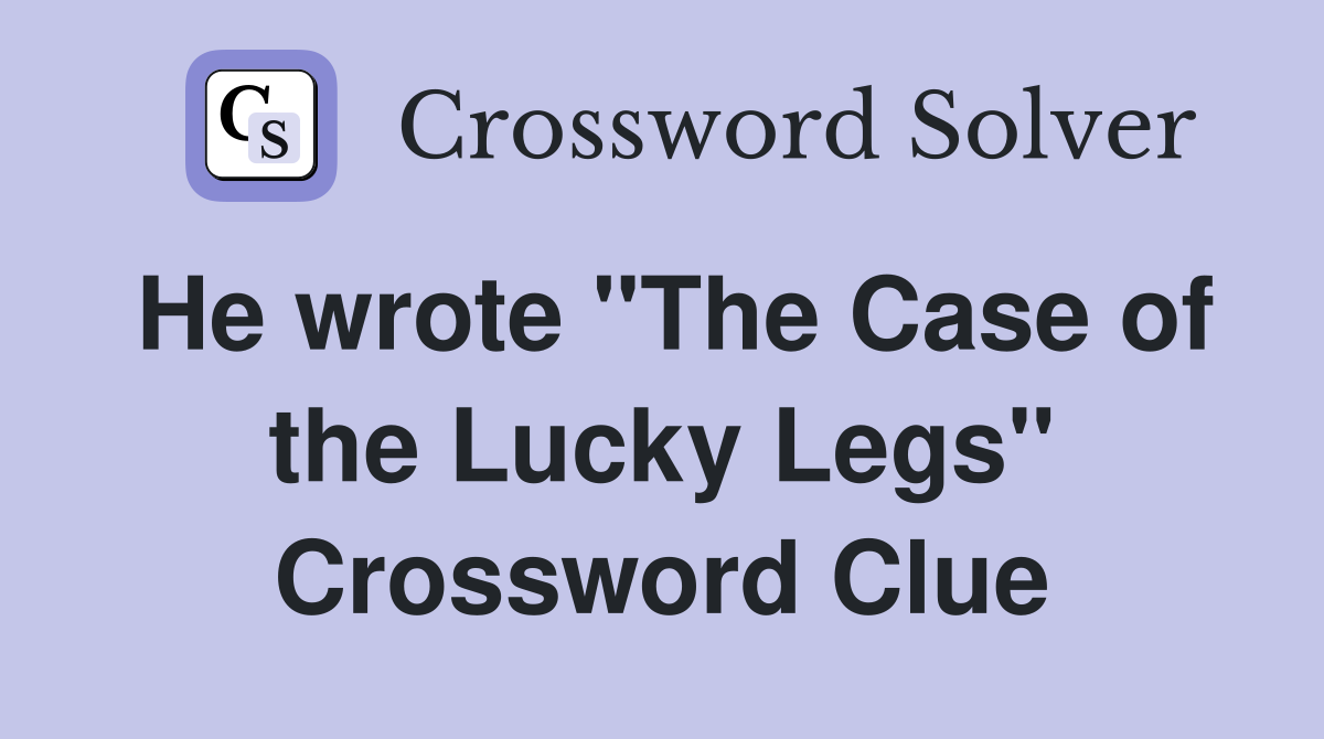 He wrote "The Case of the Lucky Legs" Crossword Clue
