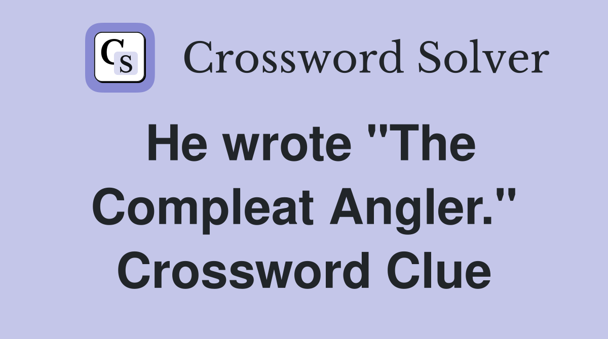 He wrote "The Compleat Angler." Crossword Clue