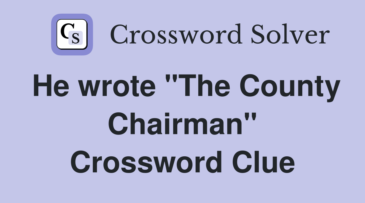 He wrote "The County Chairman" Crossword Clue