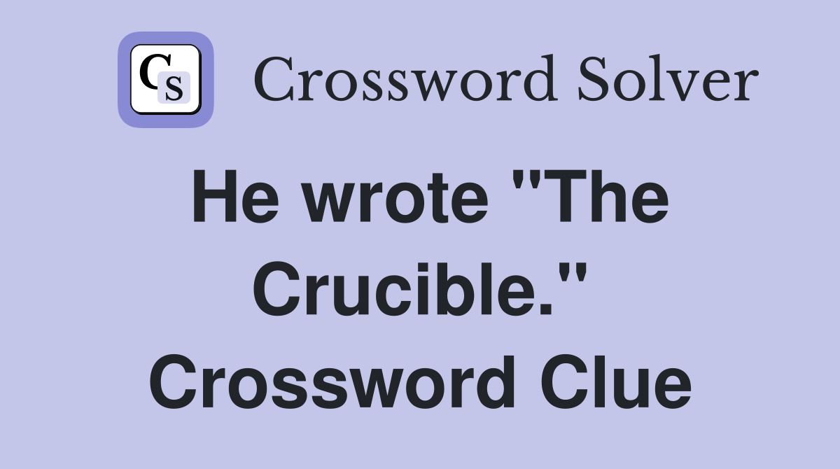 He wrote "The Crucible." Crossword Clue