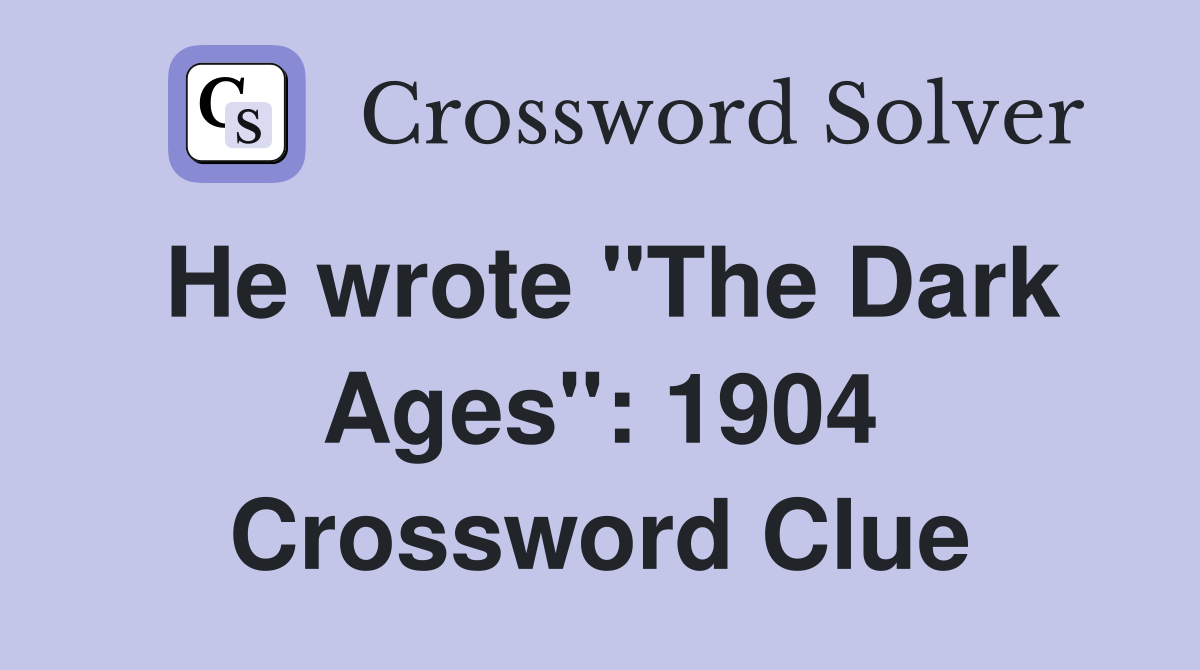 He wrote "The Dark Ages": 1904 Crossword Clue