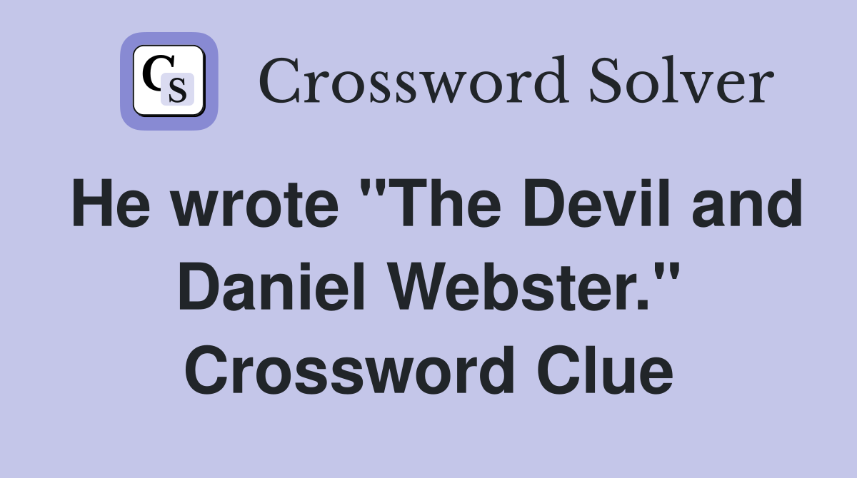 He wrote "The Devil and Daniel Webster." Crossword Clue