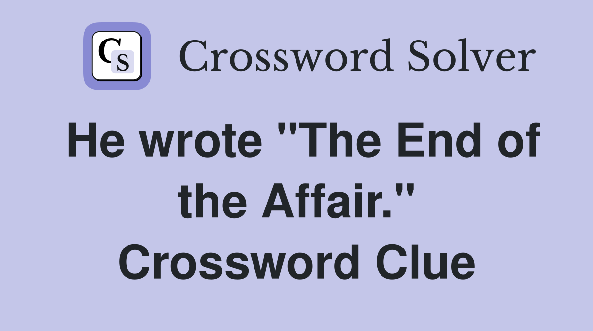 He wrote "The End of the Affair." Crossword Clue