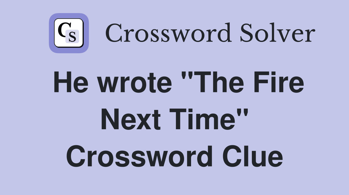 He wrote "The Fire Next Time" Crossword Clue