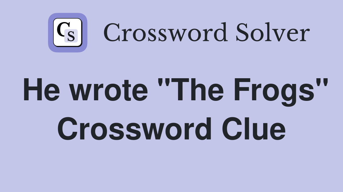He wrote "The Frogs" Crossword Clue