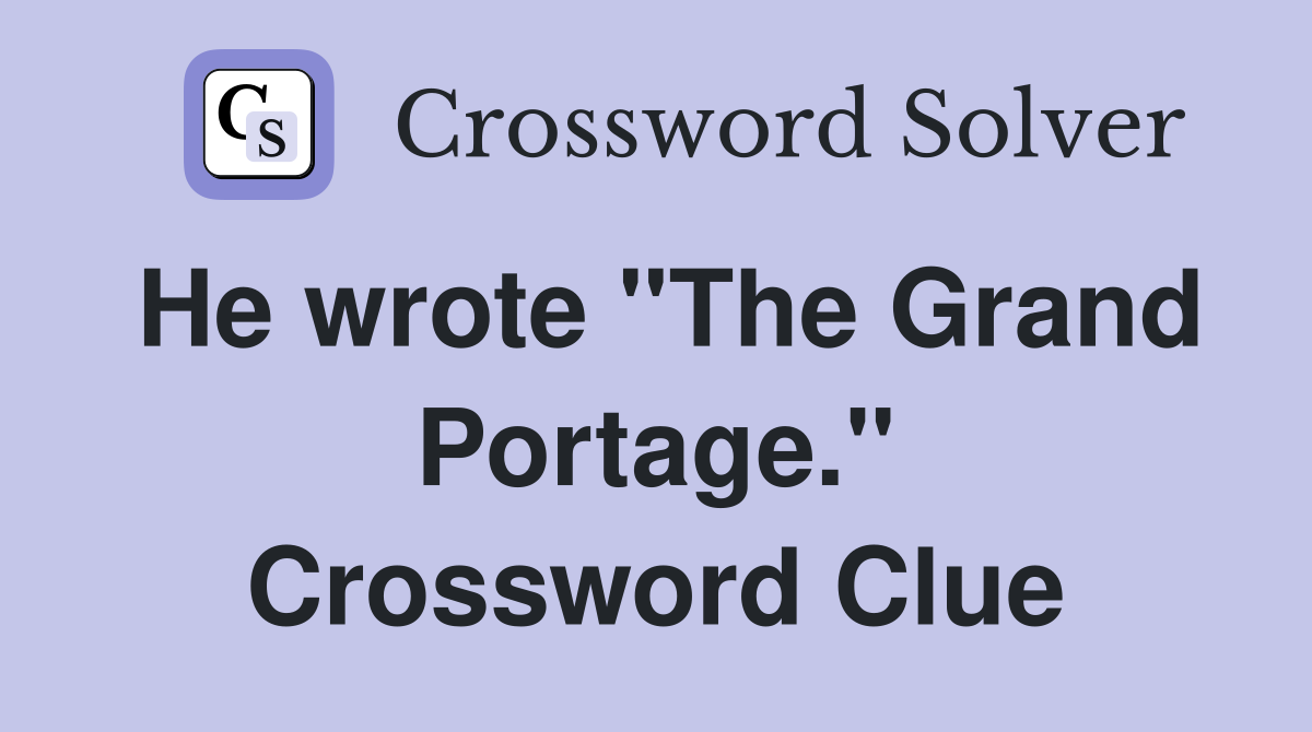 He wrote "The Grand Portage." Crossword Clue