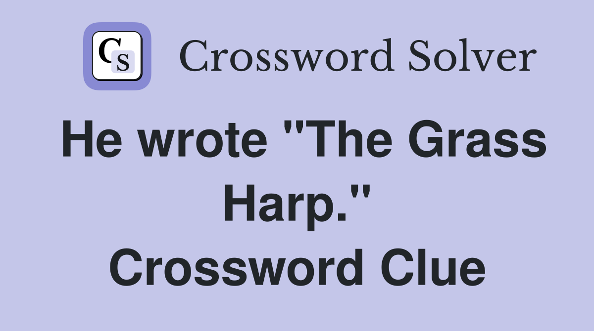 He wrote "The Grass Harp." Crossword Clue
