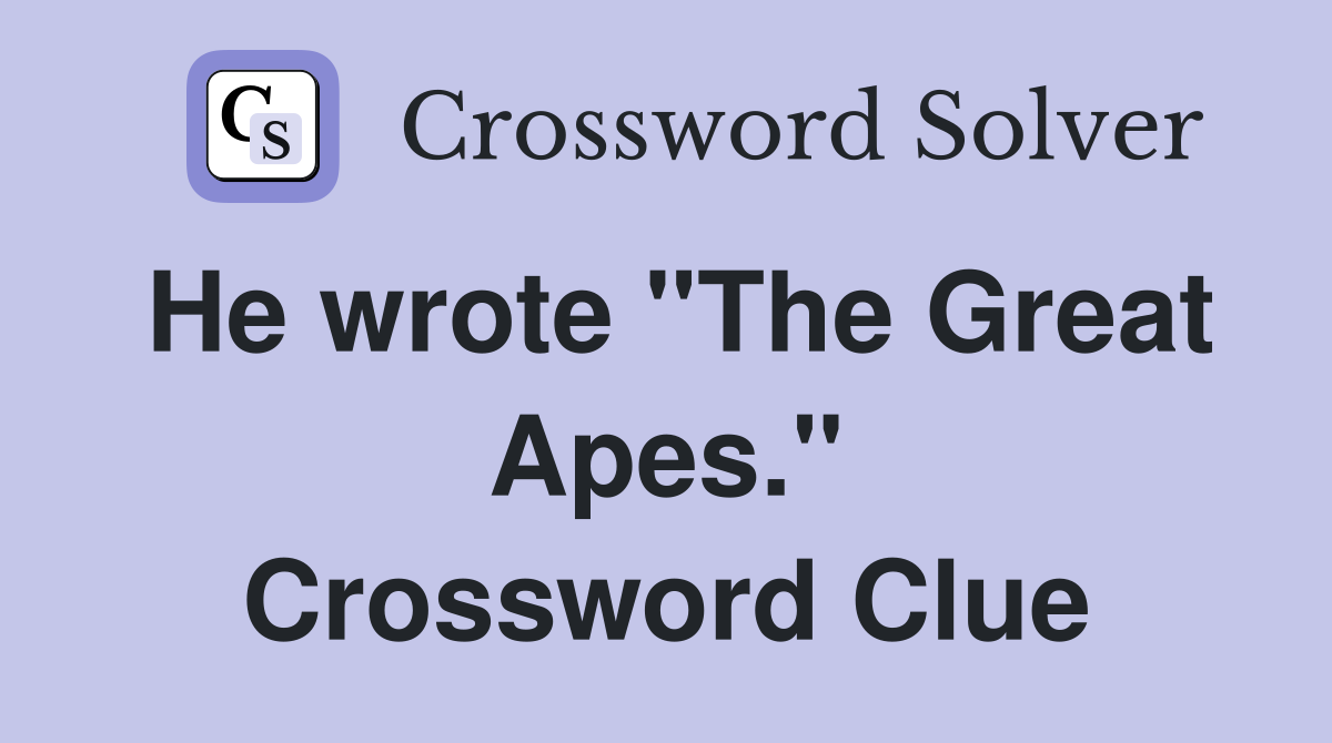 He wrote "The Great Apes." Crossword Clue