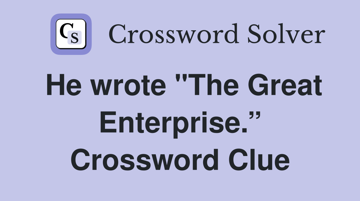 He wrote "The Great Enterprise.” Crossword Clue