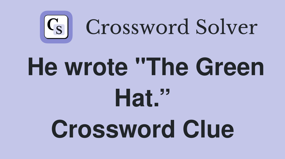 He wrote "The Green Hat.” Crossword Clue