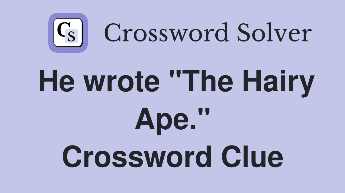 He wrote "The Hairy Ape." Crossword Clue