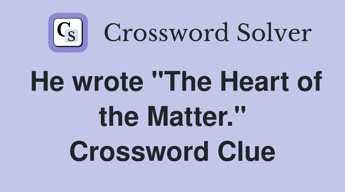 He wrote "The Heart of the Matter." Crossword Clue
