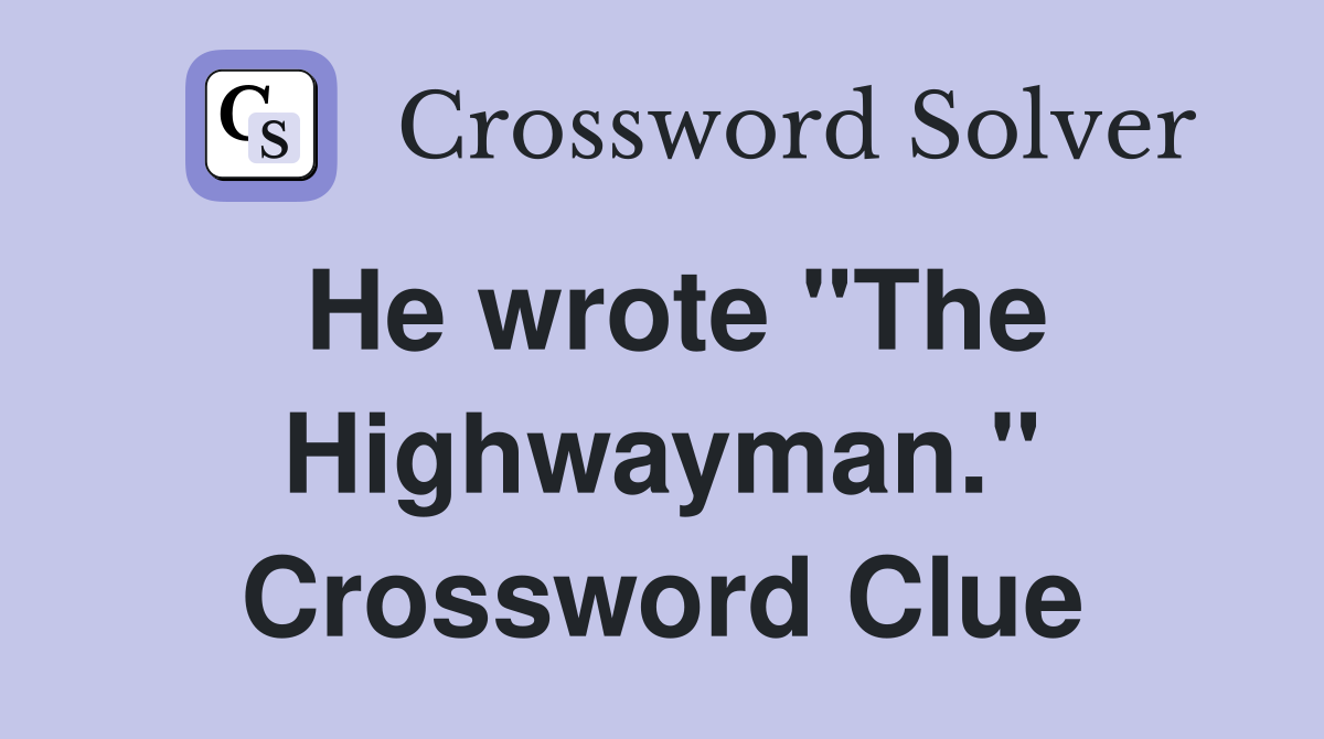 He wrote "The Highwayman." Crossword Clue