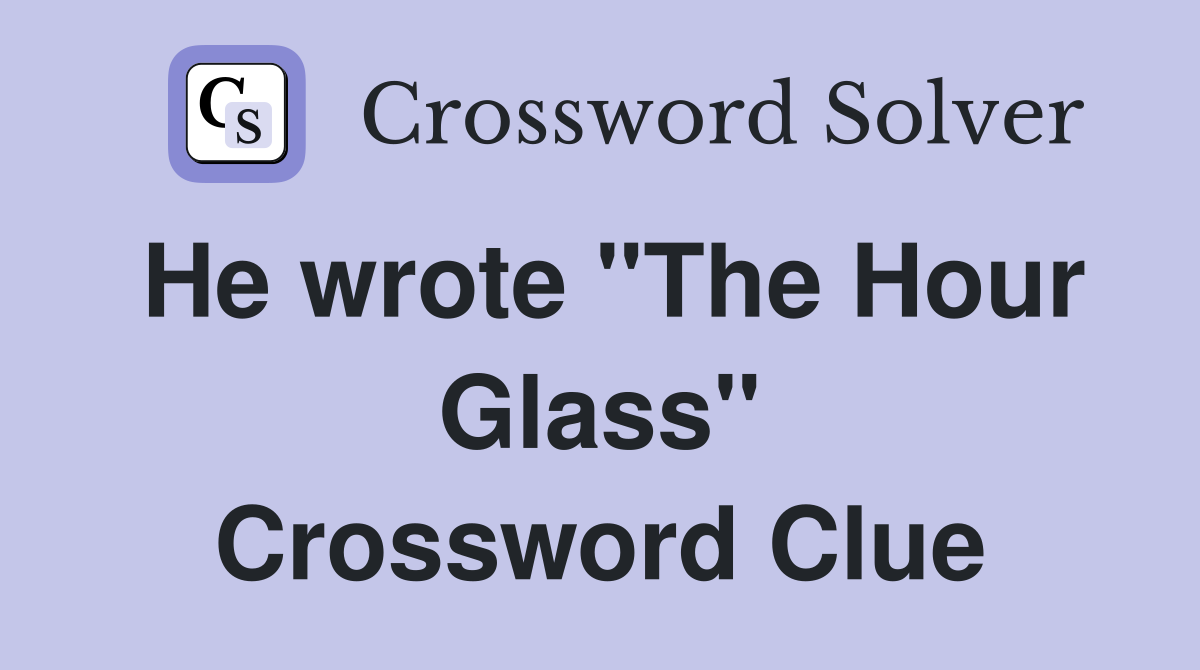 He wrote "The Hour Glass" Crossword Clue