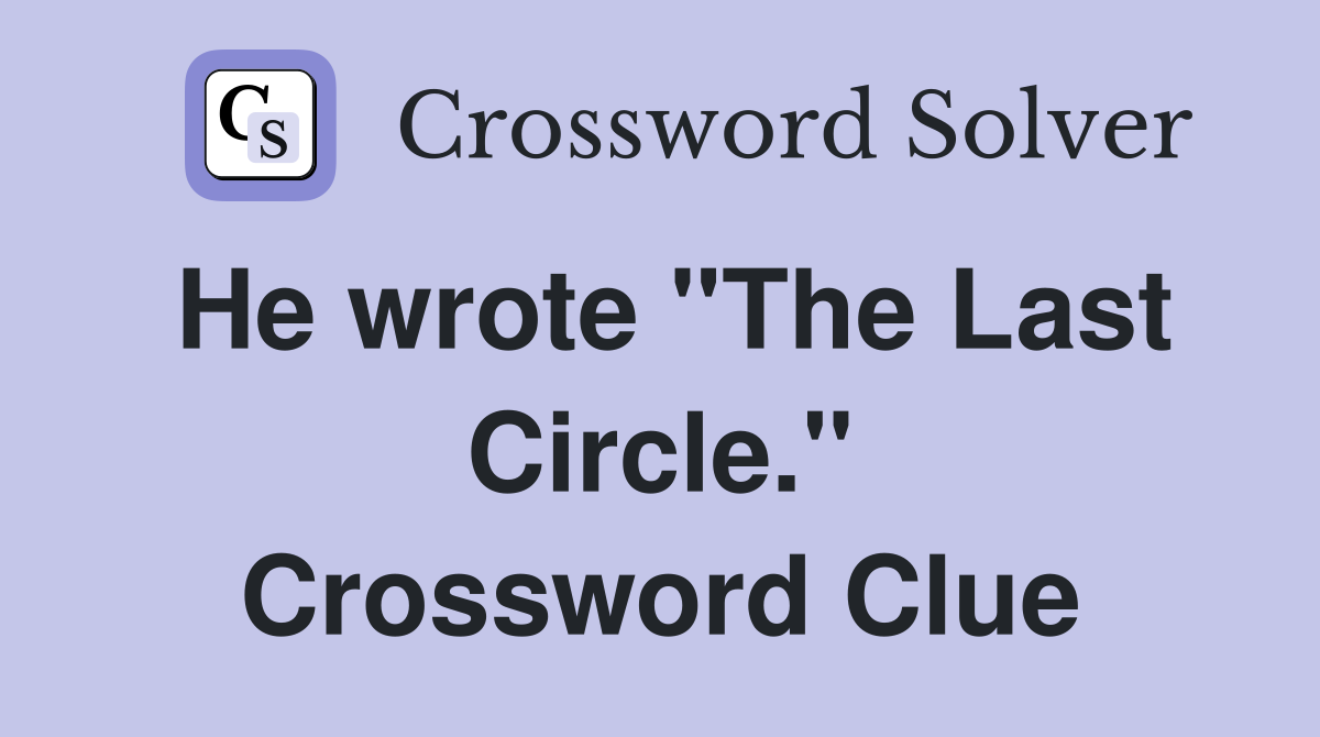He wrote "The Last Circle." Crossword Clue