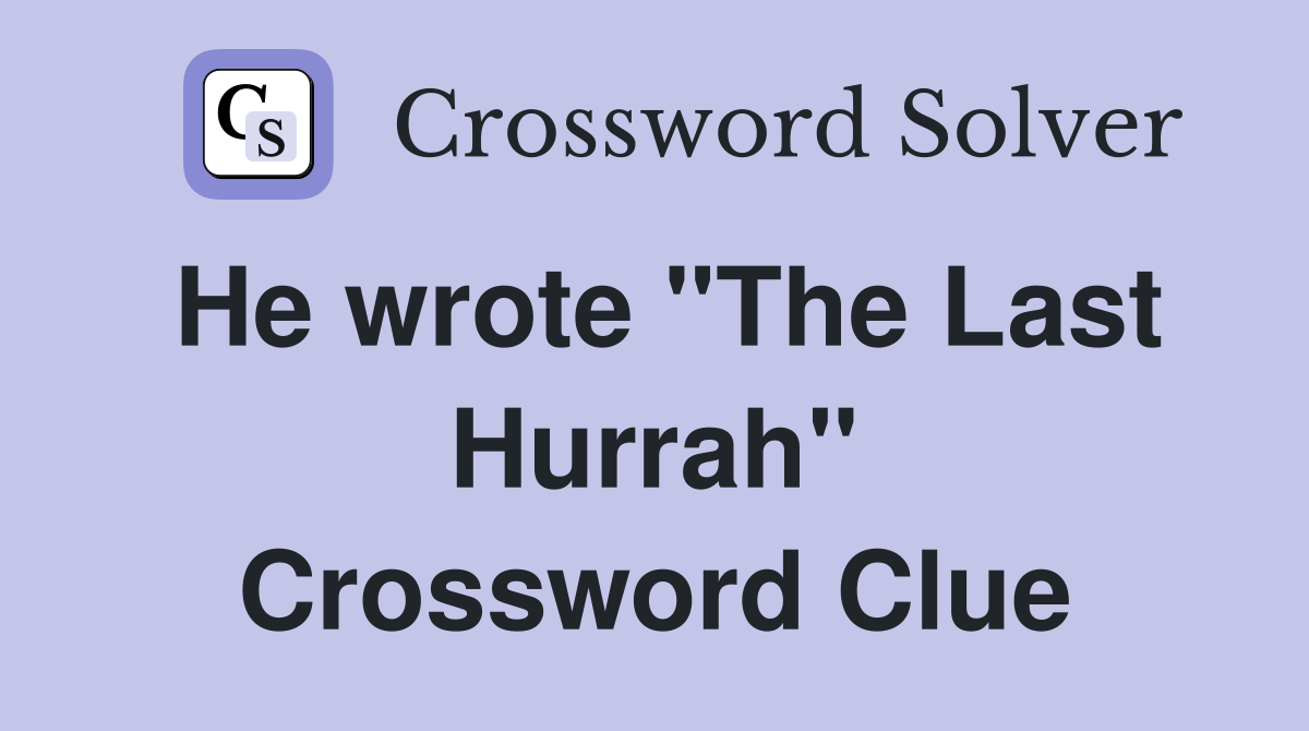 He wrote "The Last Hurrah" Crossword Clue