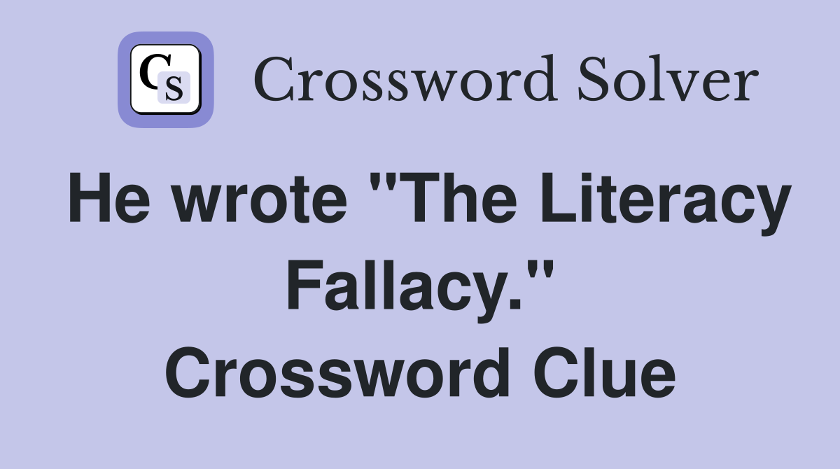 He wrote "The Literacy Fallacy." Crossword Clue