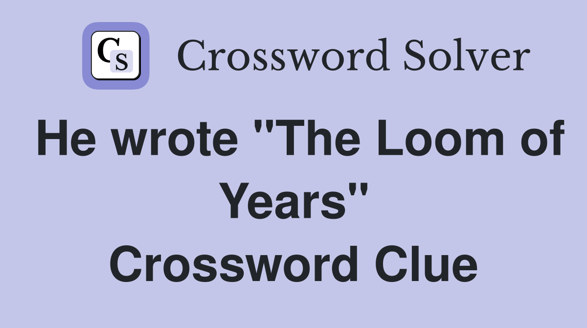 He wrote "The Loom of Years" Crossword Clue