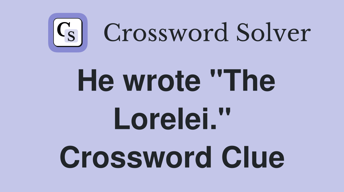 He wrote "The Lorelei." Crossword Clue