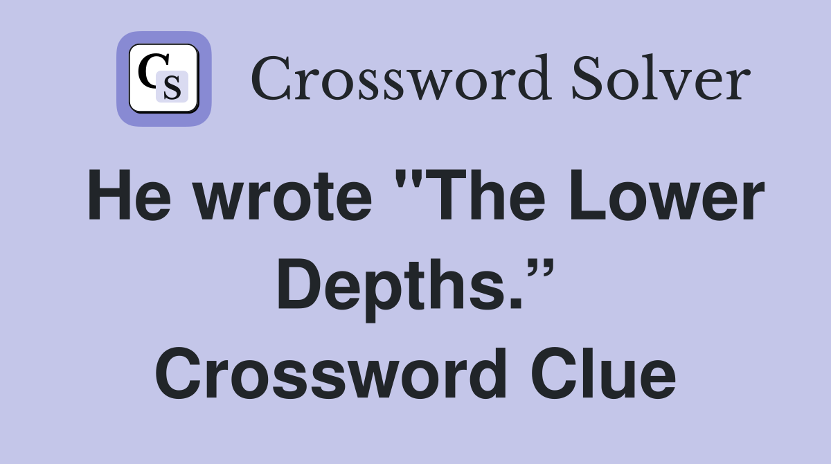 He wrote "The Lower Depths.” Crossword Clue