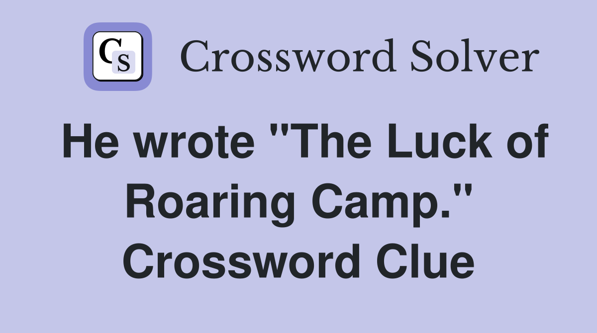 He wrote "The Luck of Roaring Camp." Crossword Clue