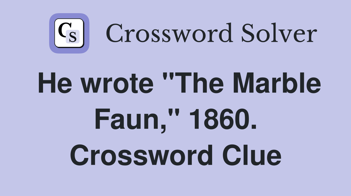 He wrote "The Marble Faun," 1860. Crossword Clue