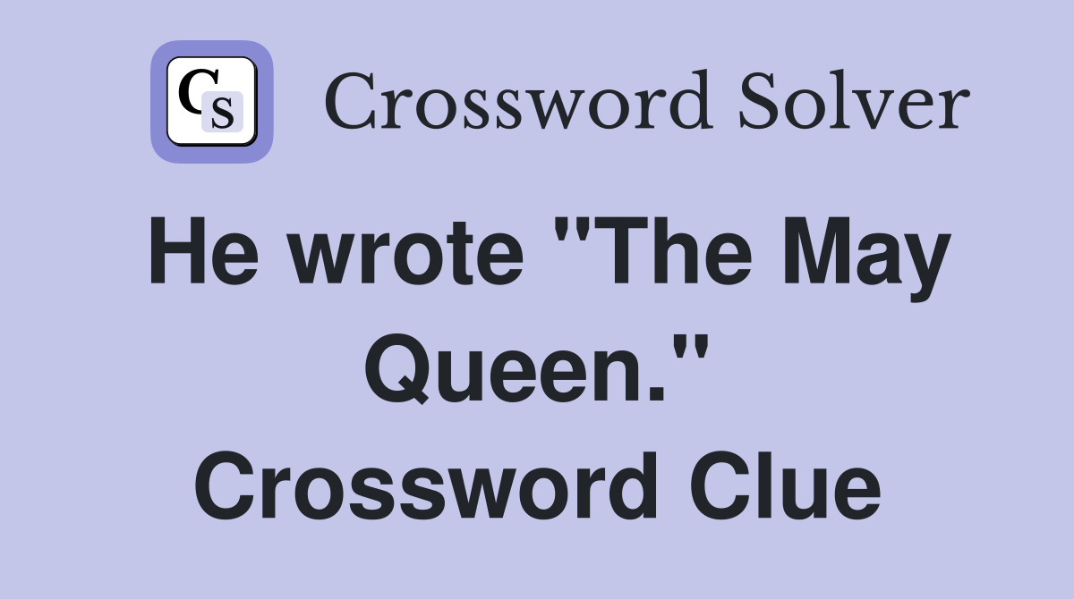 He wrote "The May Queen." Crossword Clue