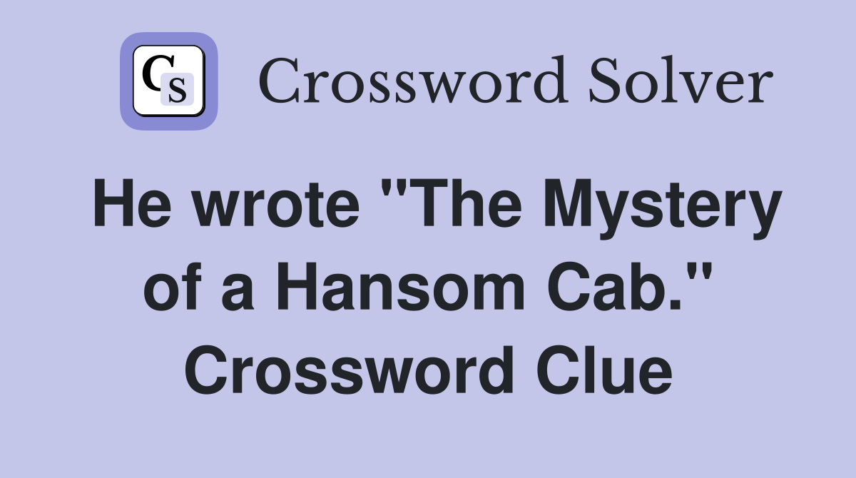 He wrote "The Mystery of a Hansom Cab." Crossword Clue