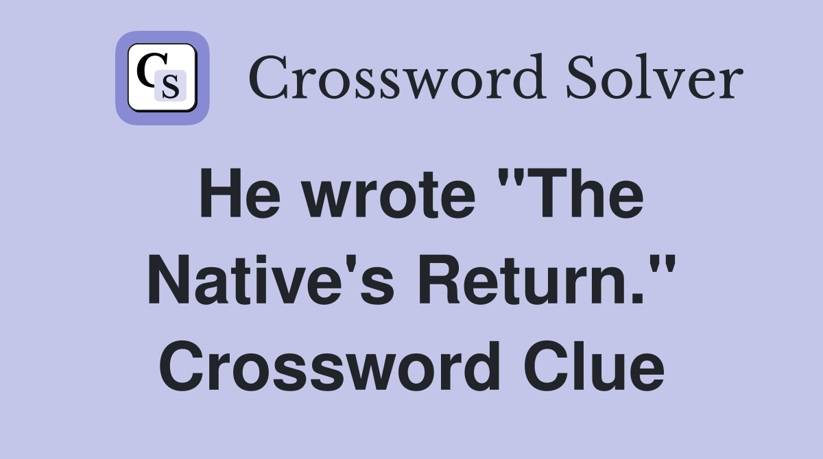 He wrote "The Native's Return." Crossword Clue