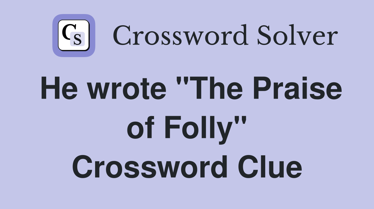 He wrote "The Praise of Folly" Crossword Clue