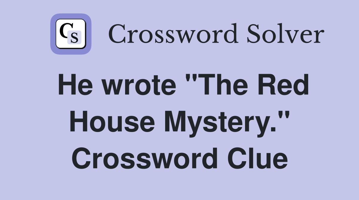 He wrote "The Red House Mystery." Crossword Clue