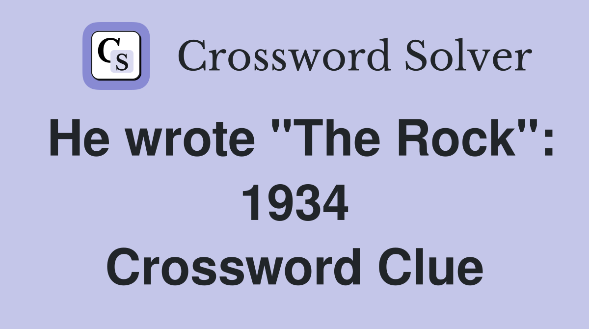 He wrote "The Rock": 1934 Crossword Clue