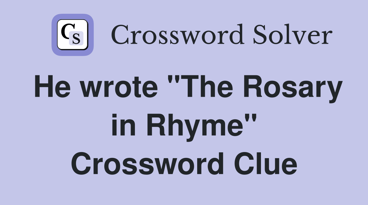 He wrote "The Rosary in Rhyme" Crossword Clue