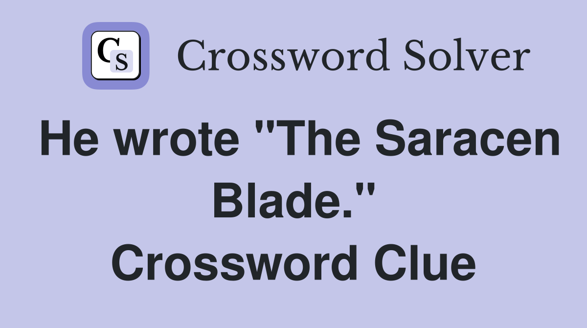He wrote "The Saracen Blade." Crossword Clue