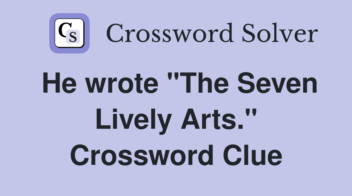 He wrote "The Seven Lively Arts." Crossword Clue