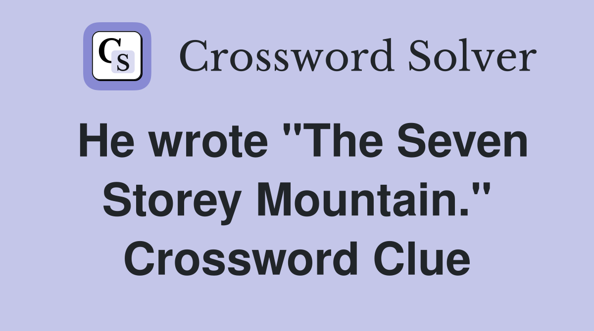He wrote "The Seven Storey Mountain." Crossword Clue
