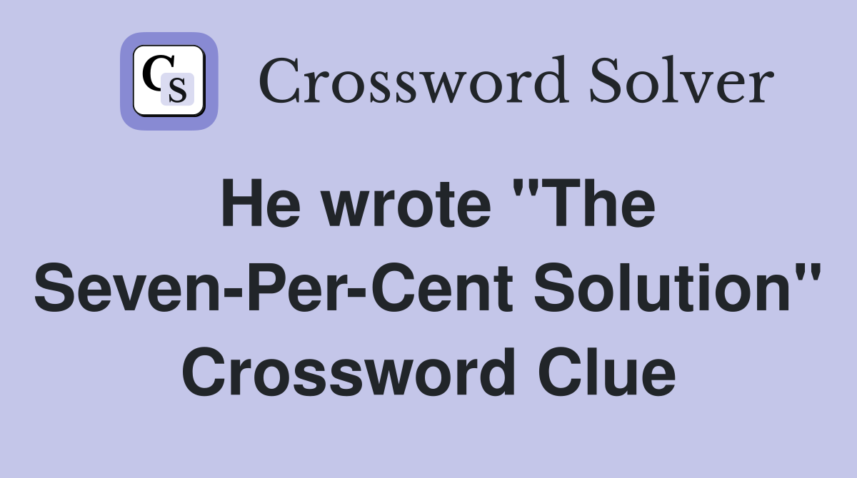 He wrote "The Seven-Per-Cent Solution" Crossword Clue