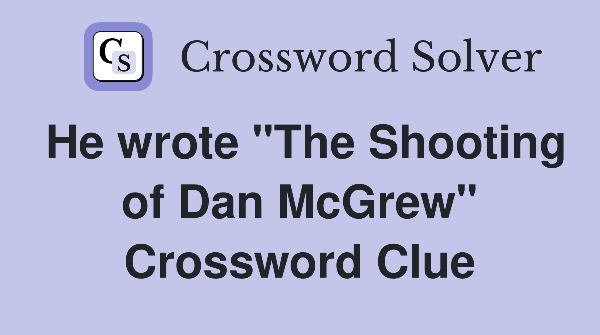 He wrote "The Shooting of Dan McGrew" Crossword Clue