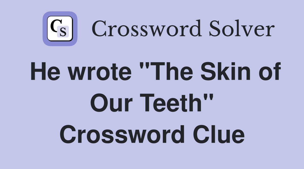 He wrote "The Skin of Our Teeth" Crossword Clue