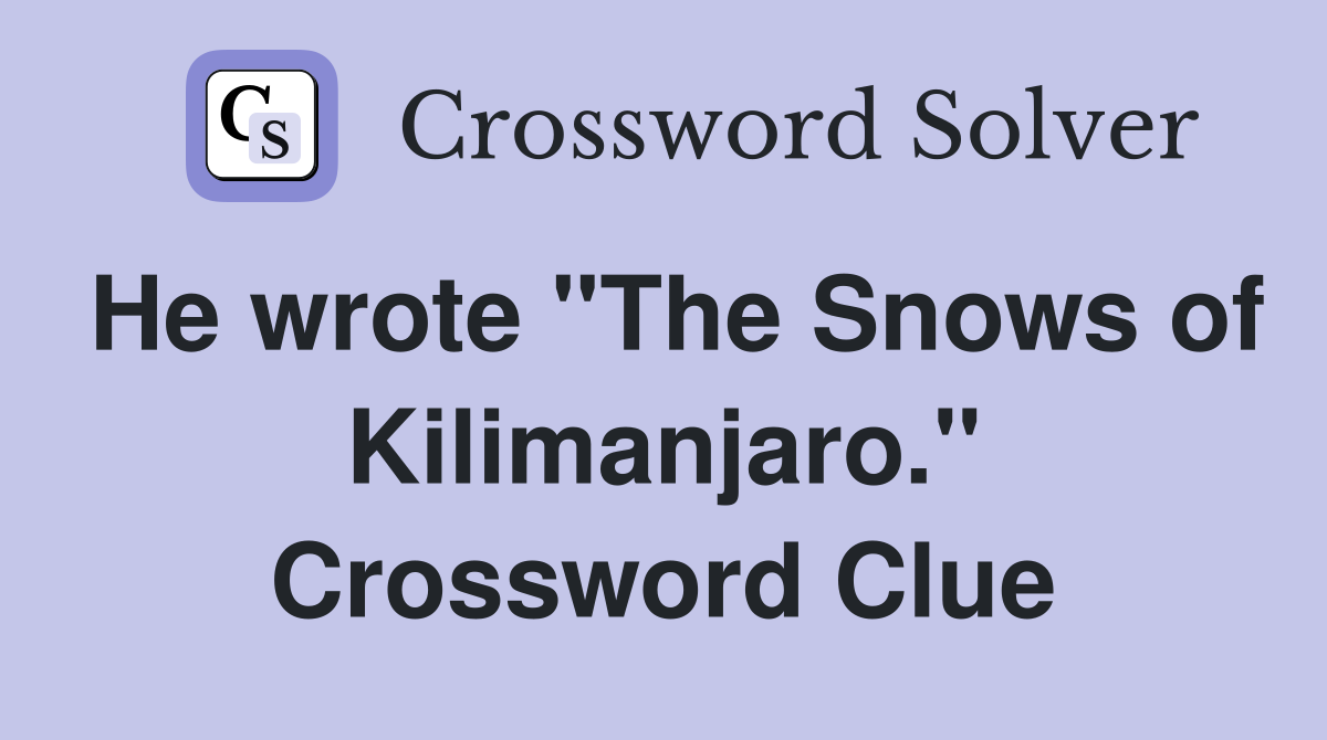 He wrote "The Snows of Kilimanjaro." Crossword Clue