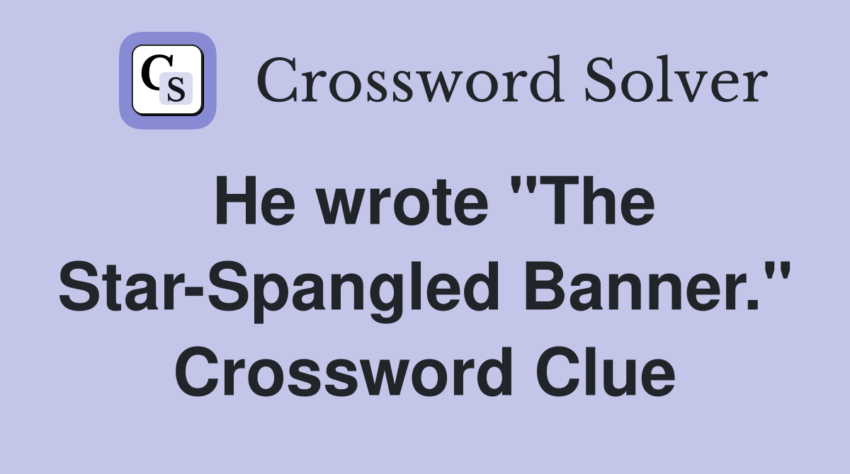 He wrote "The Star-Spangled Banner." Crossword Clue