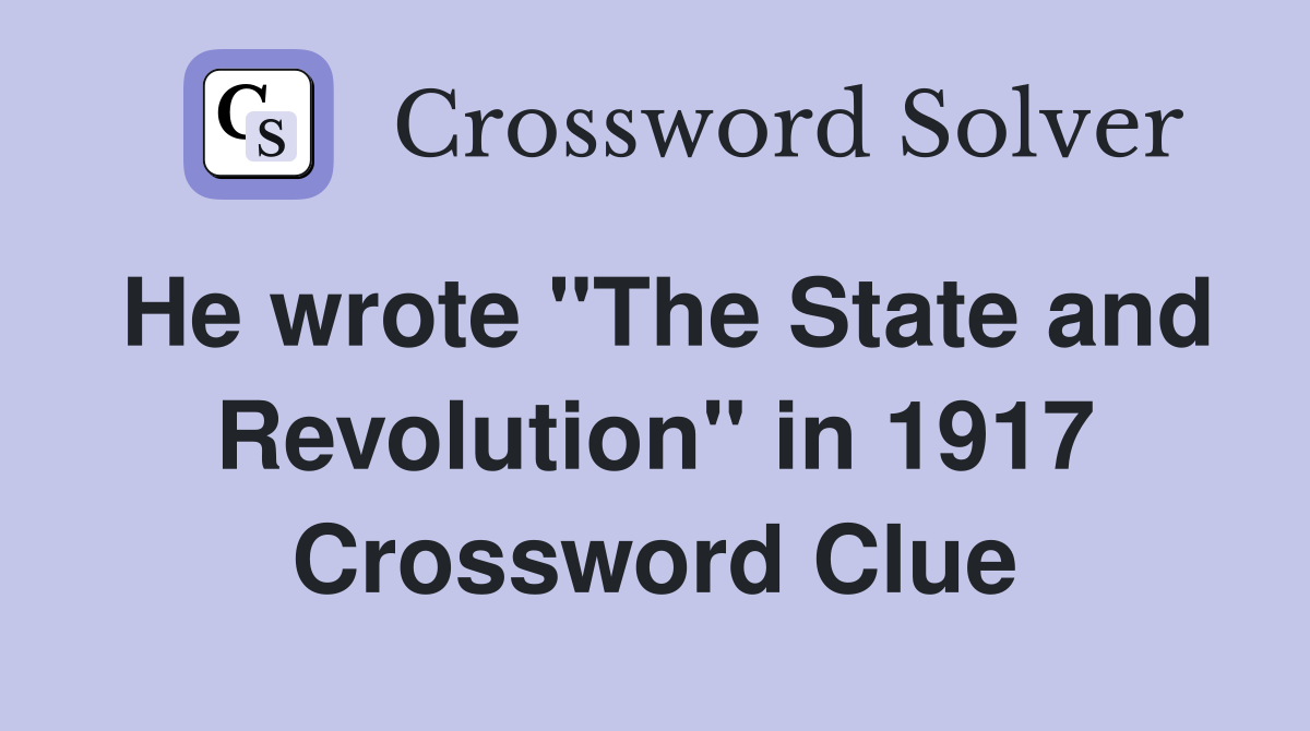 He wrote "The State and Revolution" in 1917 Crossword Clue