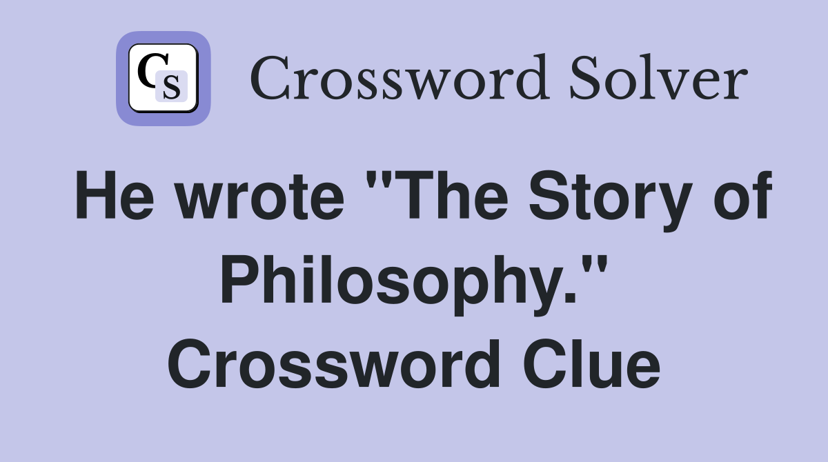 He wrote "The Story of Philosophy." Crossword Clue
