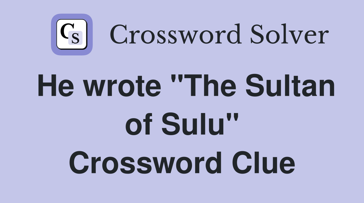 He wrote "The Sultan of Sulu" Crossword Clue