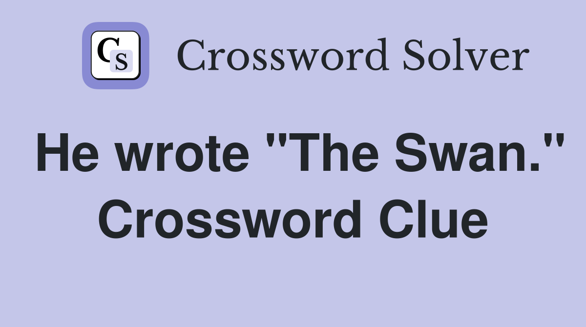 He wrote "The Swan." Crossword Clue