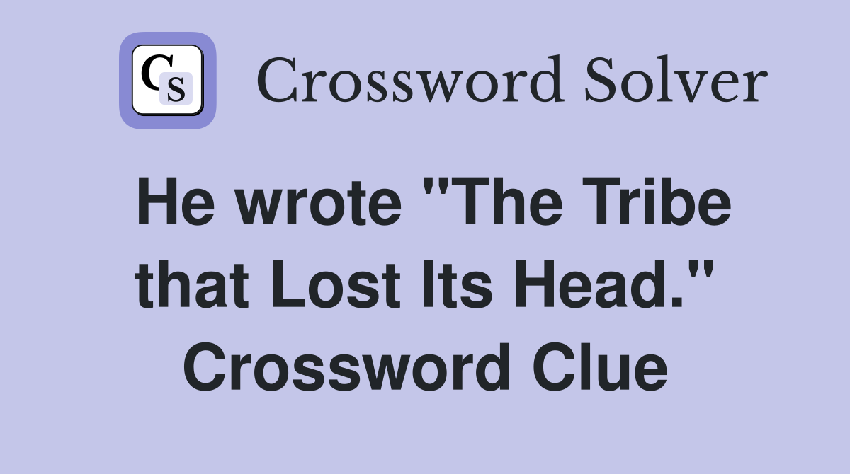 He wrote "The Tribe that Lost Its Head." Crossword Clue