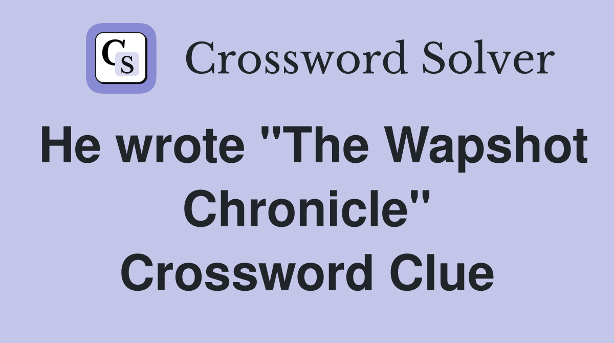 He wrote "The Wapshot Chronicle" Crossword Clue