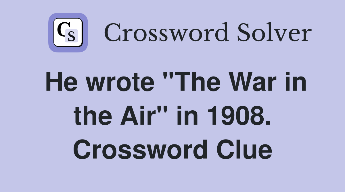 He wrote "The War in the Air" in 1908. Crossword Clue